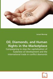 Oil, Diamonds, and Human Rights in the Marketplace - Campaigning to stop the capitalization of Sudanese oil development and the international trade in conflict diamonds, Muvingi Ismael