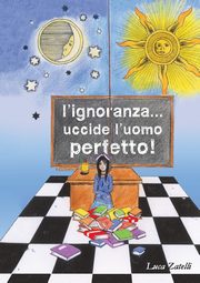 L'ignoranza... uccide l'uomo perfetto., Zatelli Luca