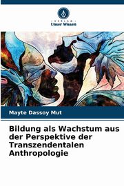 ksiazka tytu: Bildung als Wachstum aus der Perspektive der Transzendentalen Anthropologie autor: Dassoy Mut Mayte
