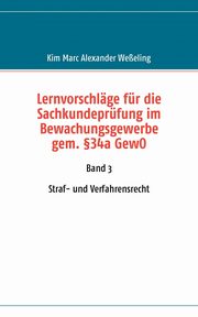 Lernvorschlge fr die Sachkundeprfung im Bewachungsgewerbe gem. 34a GewO, Weeling Kim Marc Alexander