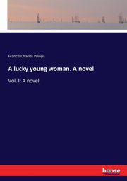 A lucky young woman. A novel, Philips Francis Charles