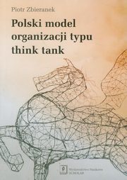 ksiazka tytu: Polski model organizacji typu think tank autor: Zbieranek Piotr