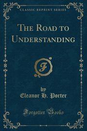 ksiazka tytu: The Road to Understanding (Classic Reprint) autor: Porter Eleanor H.