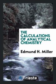 ksiazka tytu: The calculations of analytical chemistry autor: Miller Edmund H.