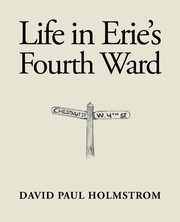 Life in Erie's Fourth Ward, Holmstrom David Paul