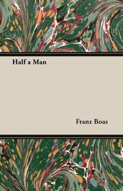 Half a Man - The Status of the Negro in New York - With a Forword by Franz Boas, Boas Franz