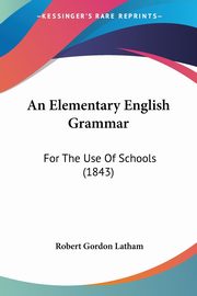 An Elementary English Grammar, Latham Robert Gordon