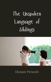 The Unspoken Language of Siblings, Prescott Eleanor