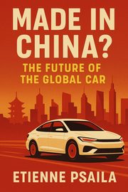 Made in China? The Future of the Global Car, Psaila Etienne