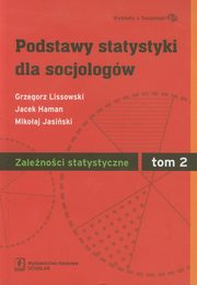 Podstawy statystyki dla socjologw Tom 2 Zalenoci statystyczne, Lissowski Grzegorz, Haman Jacek, Jasiski Mikoaj