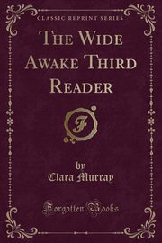 ksiazka tytu: The Wide Awake Third Reader (Classic Reprint) autor: Murray Clara