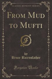 ksiazka tytu: From Mud to Mufti (Classic Reprint) autor: Bairnsfather Bruce