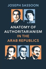 Anatomy of Authoritarianism in the Arab Republics, Sassoon Joseph