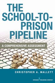 The School-To-Prison Pipeline, Mallett Christopher A.