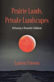 Prairie Lands, Private Landscapes, Friesen Lauren