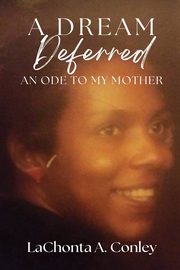 A Dream Deferred- An Ode to My Mother, Conley LaChonta