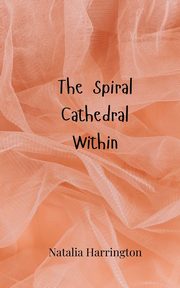 The Spiral Cathedral Within, Harrington Natalia