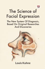 The Science Of Facial Expression The New System Of Diagnosis, Based On Original Researches And Discoveries, Kuhne Louis