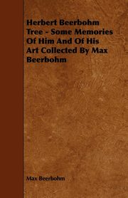 ksiazka tytu: Herbert Beerbohm Tree - Some Memories Of Him And Of His Art Collected By Max Beerbohm autor: Beerbohm Max