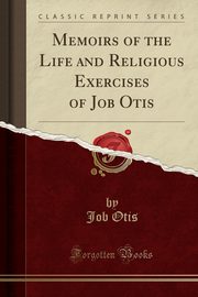 ksiazka tytu: Memoirs of the Life and Religious Exercises of Job Otis (Classic Reprint) autor: Otis Job