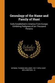 ksiazka tytu: Genealogy of the Name and Family of Hunt autor: Wyman Thomas Bellows