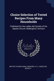 ksiazka tytu: Choice Selection of Tested Recipes From Many Households autor: Baptist Church (Wallingford Vt.). Ladie
