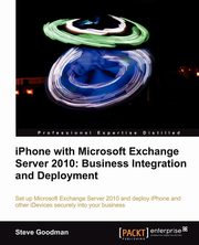 iPhone with Microsoft Exchange Server 2010 - Business Integration and Deployment, Goodman Steve