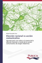 Eleccin racional vs accin comunicativa, Gonzlez Cruz Misael