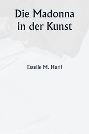 Die Madonna in der Kunst, Hurll Estelle M.