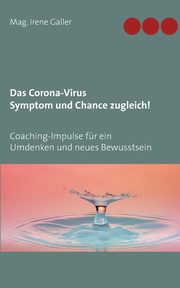 Das Corona-Virus - Symptom und Chance zugleich!, Galler Irene