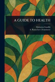 A GUIDE TO HEALTH, Gandhi Mahatma