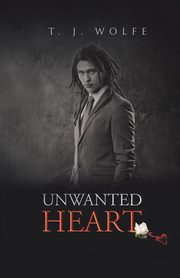 Unwanted Heart, Wolfe T.J.