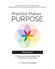 Practice Makes PURPOSE Workbook, Schroeder C. Paul