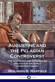 Augustine and the Pelagian Controversy, Warfield Benjamin B.
