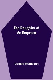 The Daughter Of An Empress, Muhlbach Louise