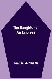 The Daughter Of An Empress, Muhlbach Louise