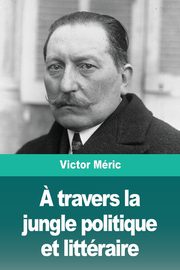 ? travers la jungle politique et littraire, Mric Victor