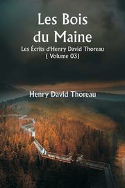 Les Bois du Maine  Les crits d'Henry David Thoreau  ( Volume 03), Thoreau Henry David