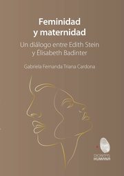 Feminidad y maternidad. Un dilogo entre Edith Stein y lisabeth Badinter, Triada Cardona Gabriela Fernanda