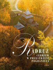 Radru Cerkiew w przestrzeni pogranicza, Kysewicz Krystian, Michalski Tomasz, Mielnik Tomasz, Mazur Janusz