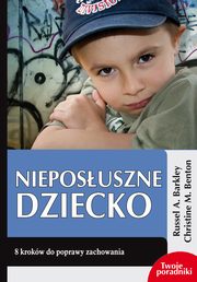 ksiazka tytu: Nieposuszne dziecko autor: Barkley Russel A., Benton Christine M.