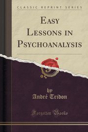 ksiazka tytu: Easy Lessons in Psychoanalysis (Classic Reprint) autor: Tridon Andr