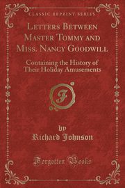 ksiazka tytu: Letters Between Master Tommy and Miss. Nancy Goodwill autor: Johnson Richard