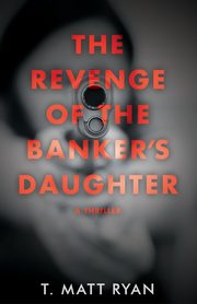 ksiazka tytu: Revenge of the Banker's Daughter autor: Ryan Matt T.