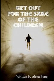 GET OUT  (for the sake of the children), pope alexa