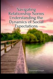 Navigating Relationship Norms Understanding the Dynamics of Social Expectations, Joseph Emmanuel