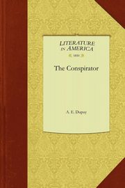 The Conspirator, A. E. Dupuy E. Dupuy