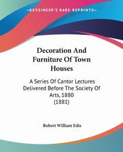 Decoration And Furniture Of Town Houses, Edis Robert William