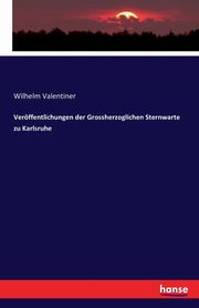 Verffentlichungen der Grossherzoglichen Sternwarte zu Karlsruhe, Valentiner Wilhelm