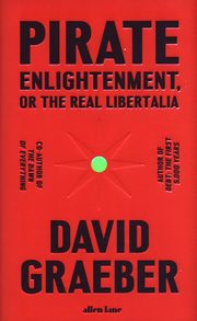 Pirate Enlightenment, or the Real Libertalia, Graeber David